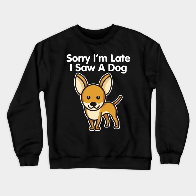 Chihuahua Sorry I'm Late I Saw A Dog design Crewneck Sweatshirt by theodoros20